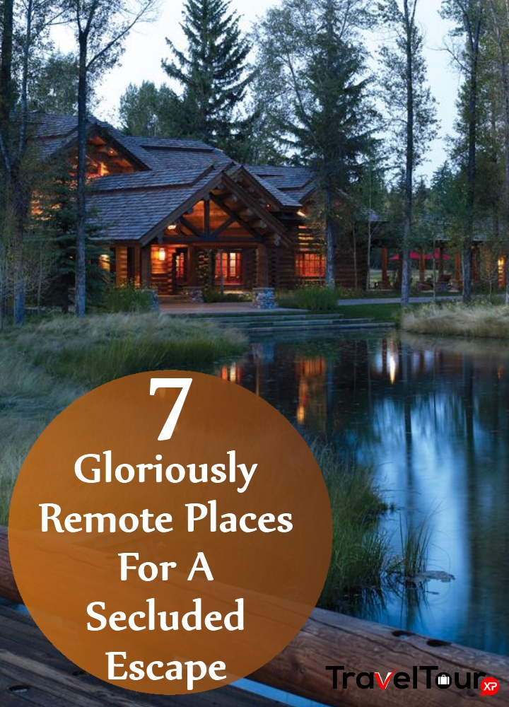 Gloriously Remote Places For A Secluded Escape